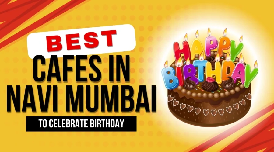 Best Cafes in Navi Mumbai to Celebrate Birthday