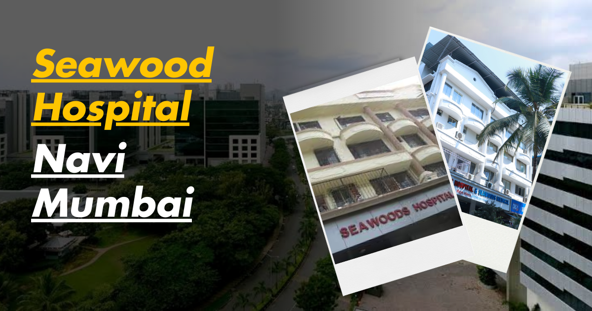 Seawoods Hospital Navi Mumbai – Multi-Specialty Care, Location & Contact”