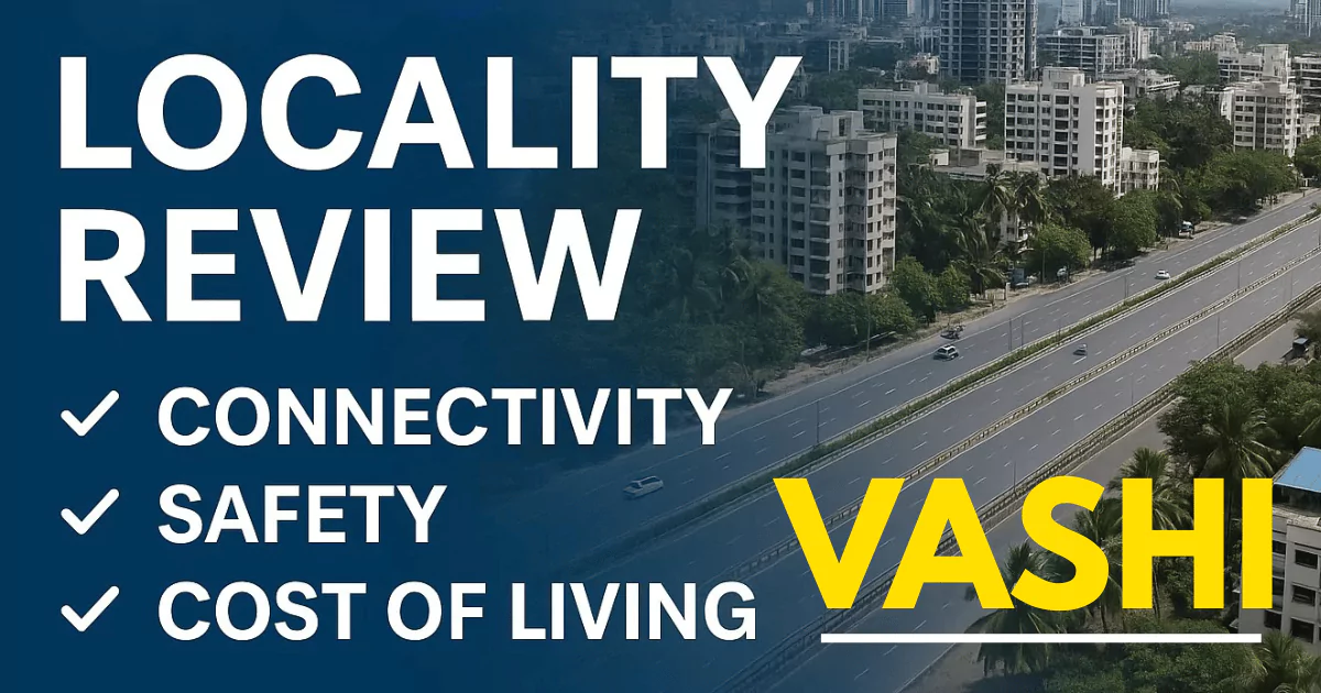 Vashi Locality Review: Connectivity, Safety & Cost of Living in Navi Mumbai