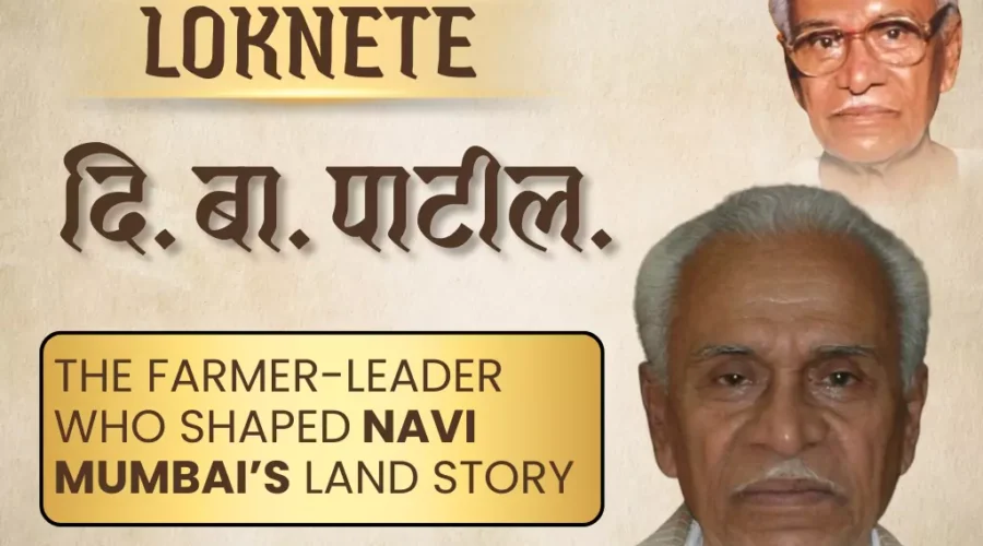 Loknete D. B. Patil: The farmer-leader who shaped Navi Mumbai’s land story
