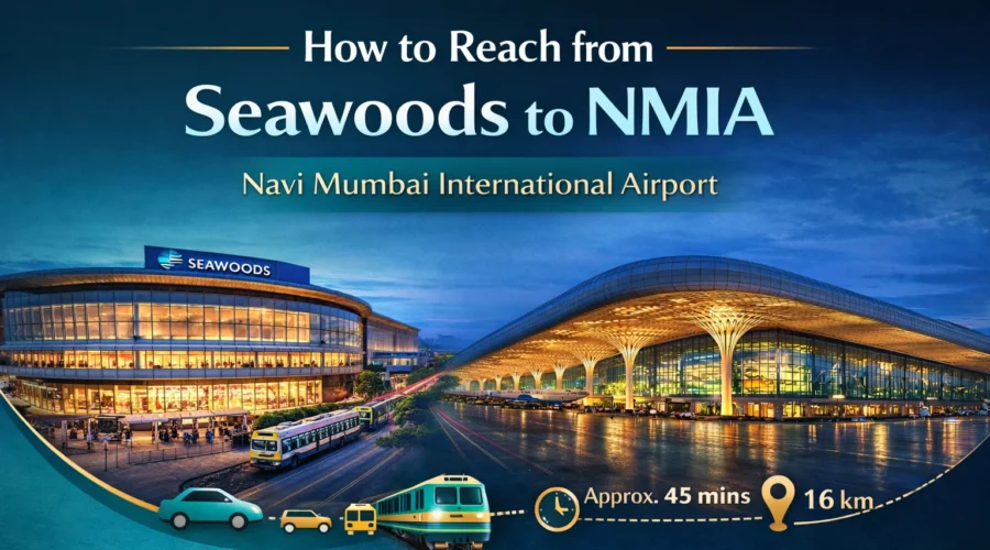 How to Reach From Seawoods to Navi Mumbai International Airport (NMIA)