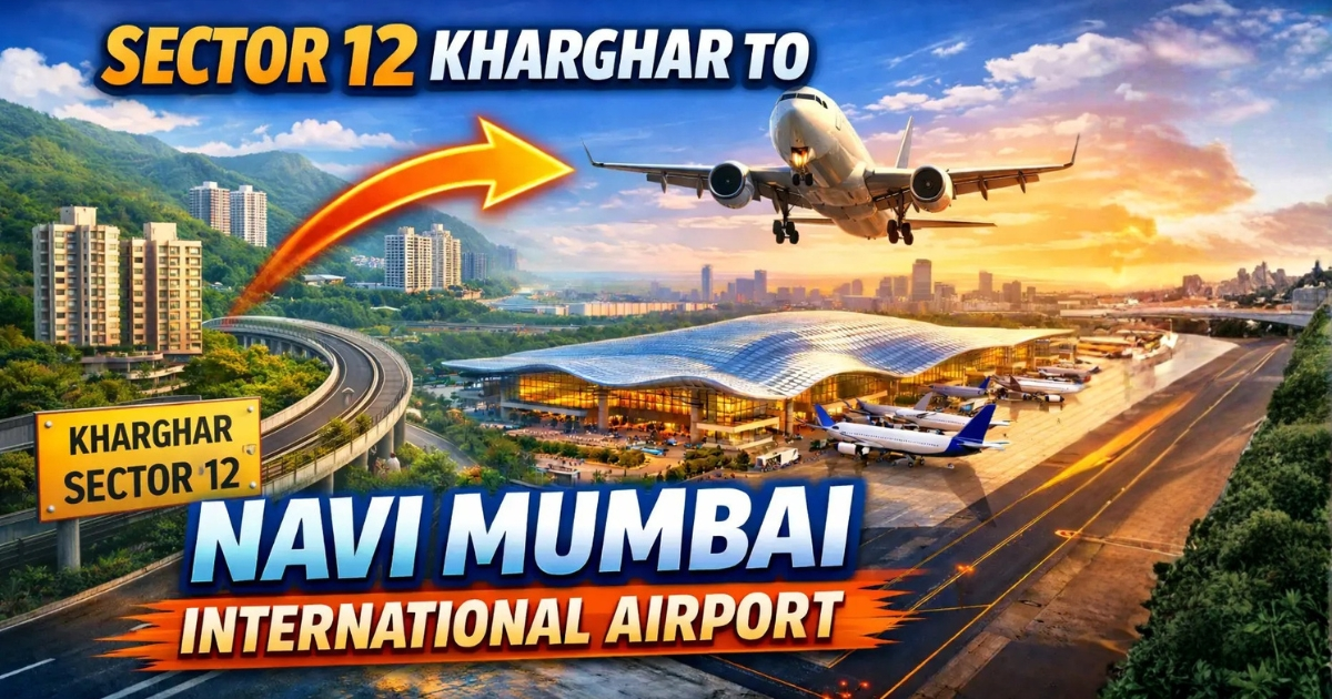 How to Reach From Sector 12 Kharghar to Navi Mumbai International Airport (NMIA)