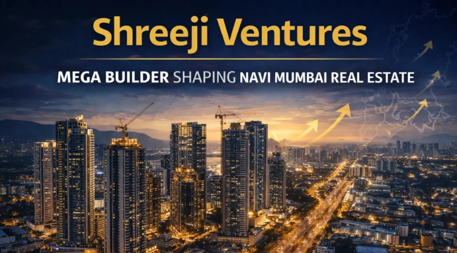 Shreeji Ventures: A Mega Builder Shaping Navi Mumbai’s Real Estate Landscape