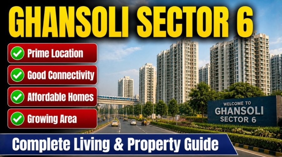 Sector 6 Ghansoli: Complete Location, Living, Property & Connectivity Guide