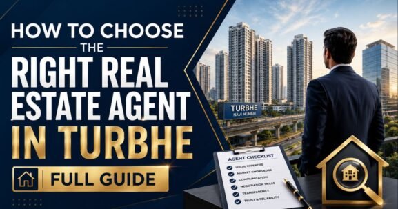 How to Choose the Right Real Estate Agent in Turbhe Full Guide