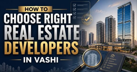 How to Choose the Right Real Estate Developer in Vashi Buyer Guide