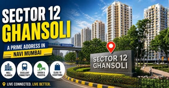 Sector 12 Ghansoli Complete Location, Living, Property & Connectivity Guide