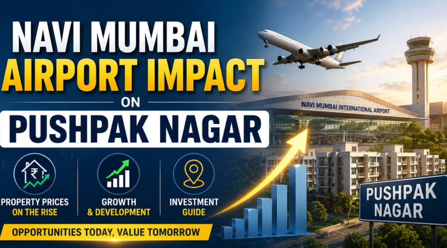 Navi Mumbai Airport Impact on Pushpak Nagar: Property Prices, Growth & Investment Guide